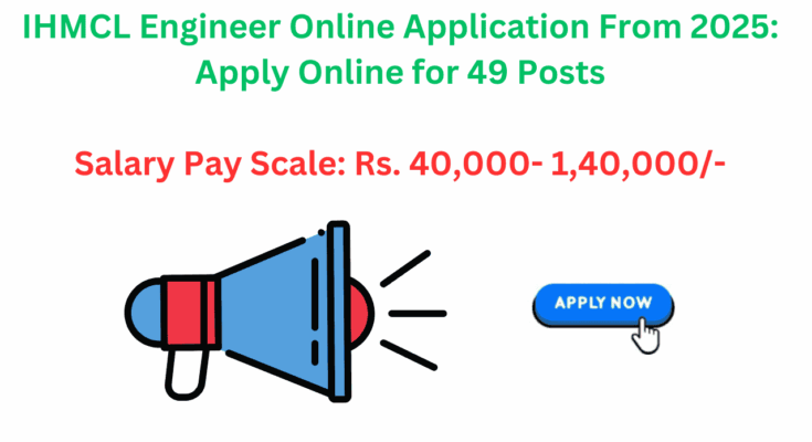 Salary Pay Scale: Rs. 40,000- 1,40,000/-IHMCL Engineer Online Application From 2025: Apply Online for 49 Posts